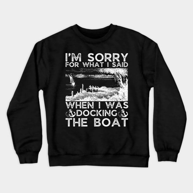 I’m sorry for what I said when I was docking the boat Crewneck Sweatshirt by JustBeSatisfied